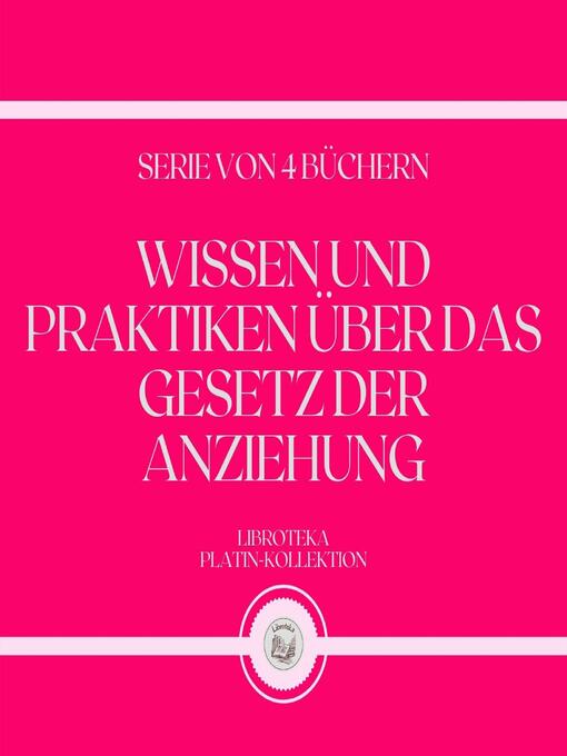 Title details for WISSEN UND PRAKTIKEN ÜBER DAS GESETZ DER ANZIEHUNG (SERIE VON 4 BÜCHERN) by LIBROTEKA - Available